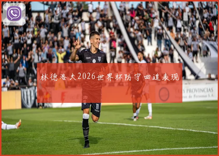 林德洛夫2026世界杯防守回追表现