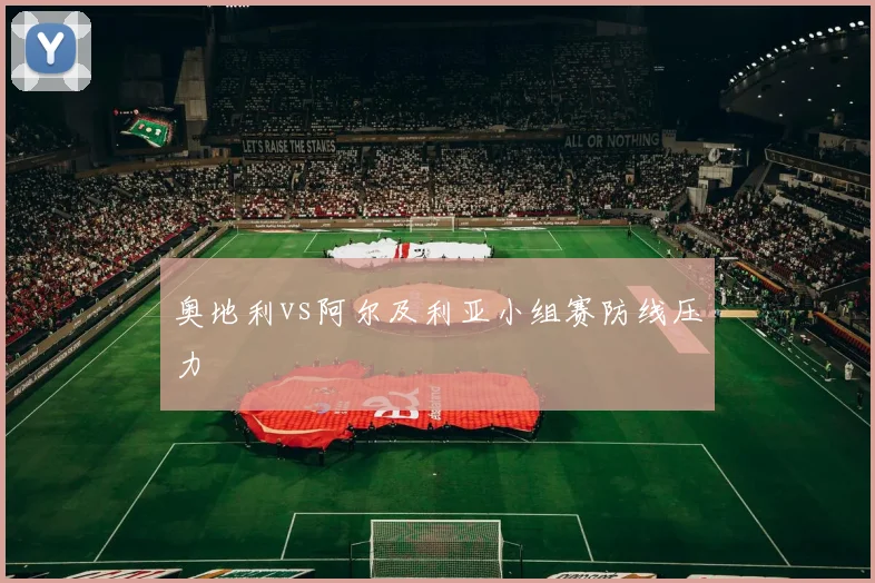 奥地利vs阿尔及利亚小组赛防线压力