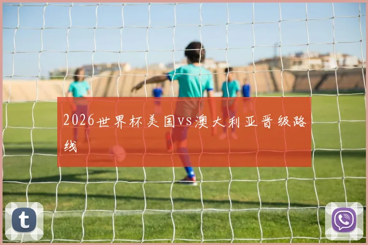 2026世界杯美国vs澳大利亚晋级路线