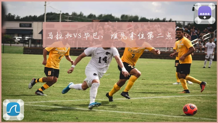 马拉加vs毕巴，谁先拿住第二点