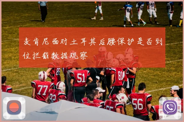 麦肯尼面对土耳其后腰保护是否到位拦截数据观察